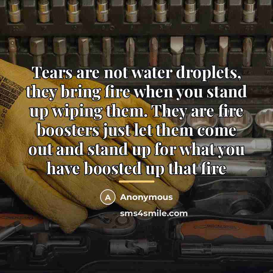 “Tears are not water droplets, they bring fire when you…” quote by Anonymous