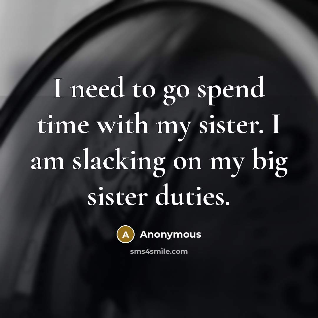 “I need to go spend time with my sister. I…” quote by Anonymous