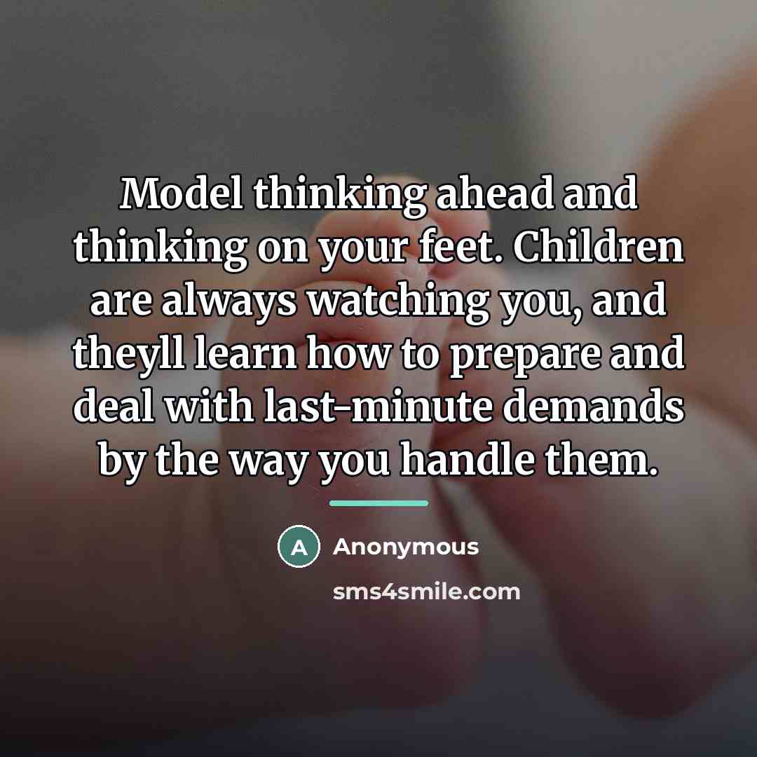 “Model thinking ahead and thinking on your feet. Children are…” quote by Anonymous