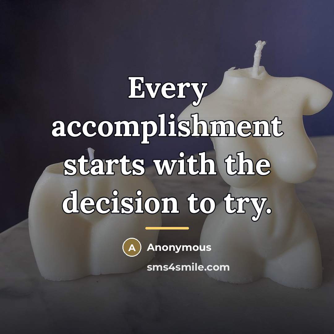 “Every accomplishment starts with the decision to try.…” quote by Anonymous