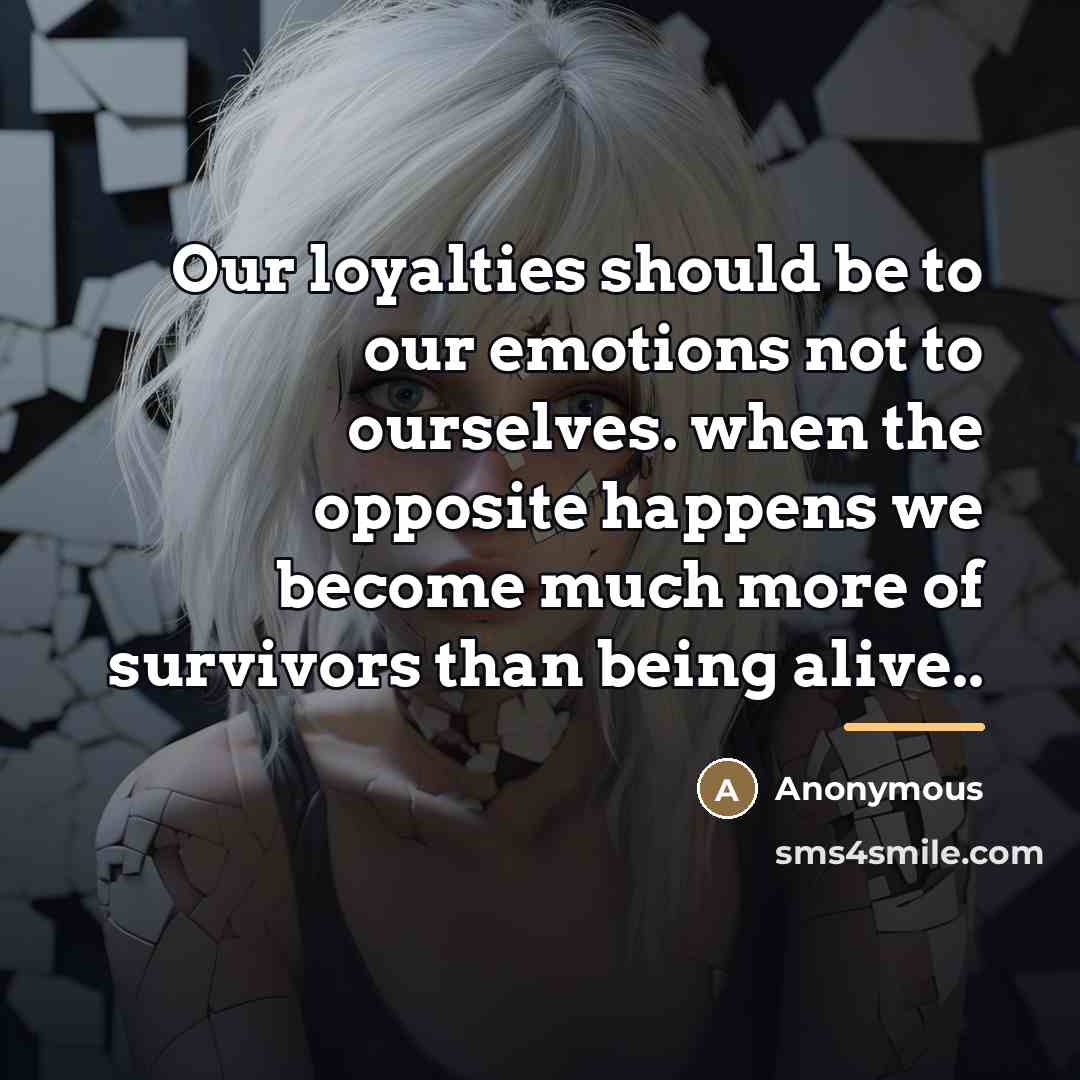 “Our loyalties should be to our emotions not to ourselves.…” quote by Anonymous