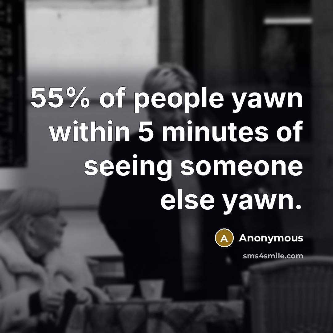 “55% of people yawn within 5 minutes of seeing someone else yawn.” quote by Anonymous