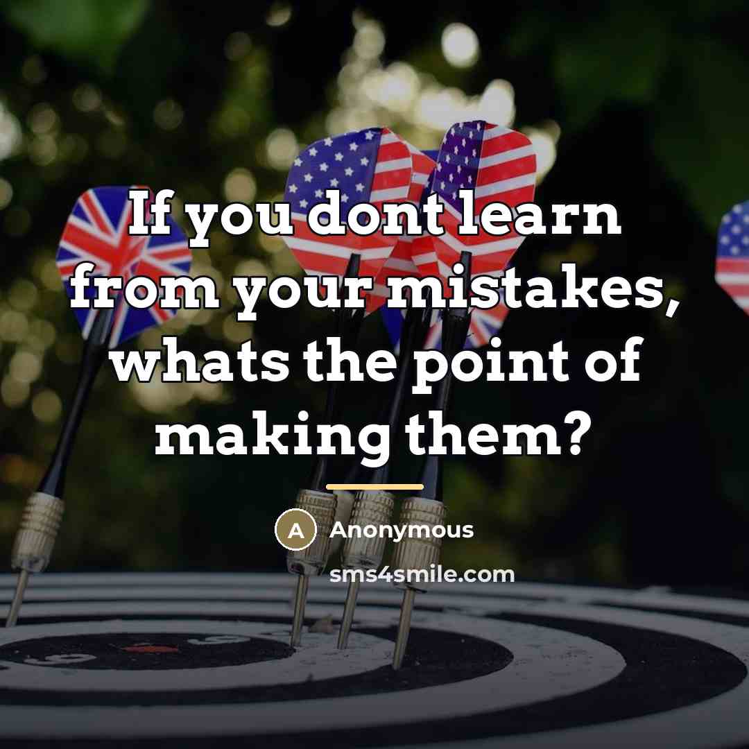 “If you dont learn from your mistakes, whats the point…” quote by Anonymous