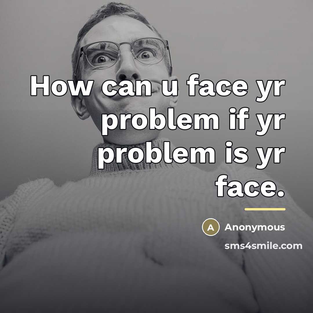 “How can u face yr problem if yr problem is…” quote by Anonymous