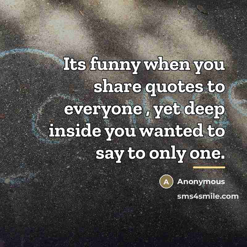 “Its funny when you share quotes to everyone , yet…” quote by Anonymous
