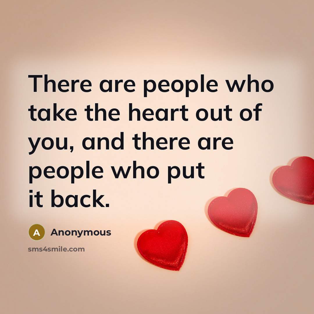 “There are people who take the heart out of you,…” quote by Anonymous