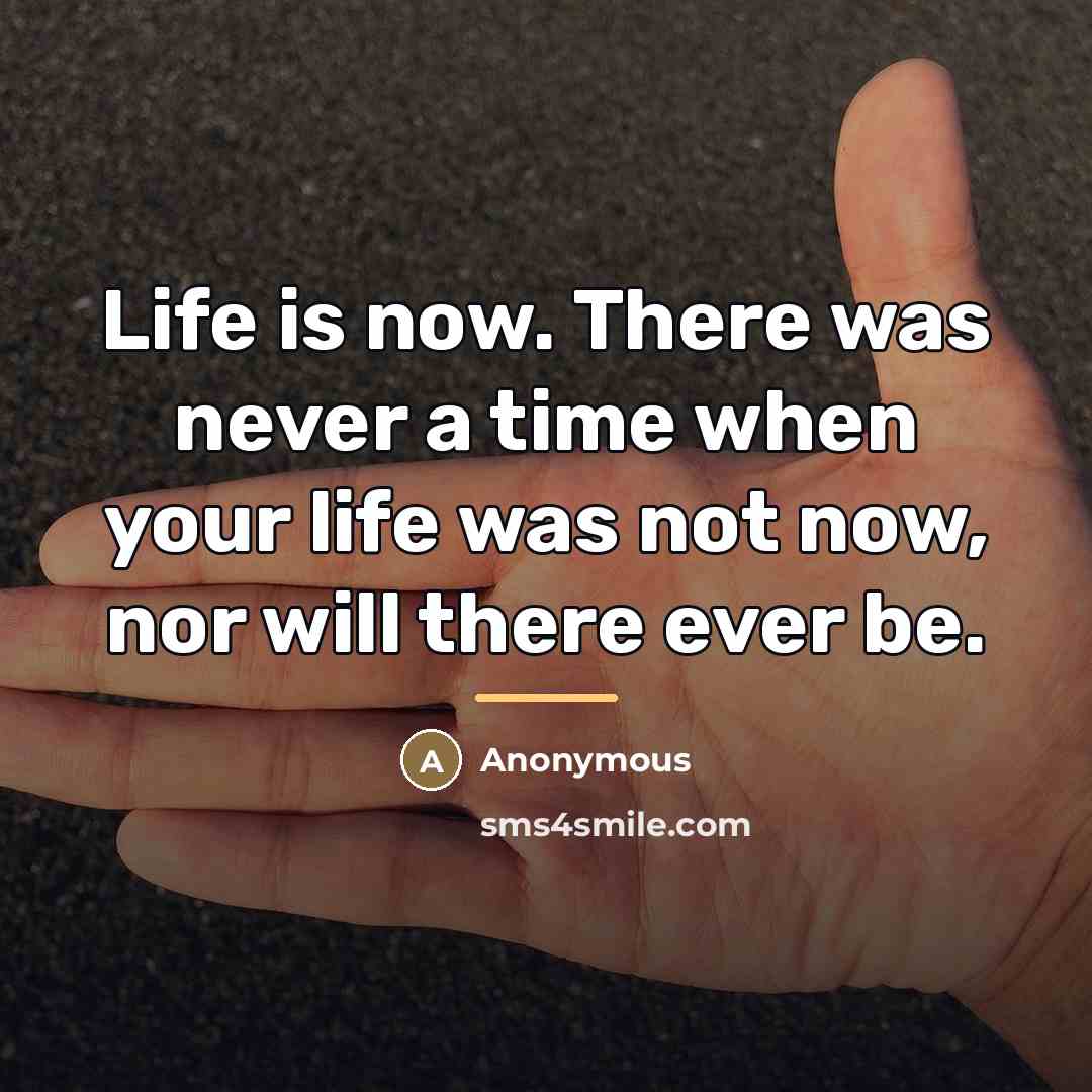 “Life is now. There was never a time when your…” quote by Anonymous