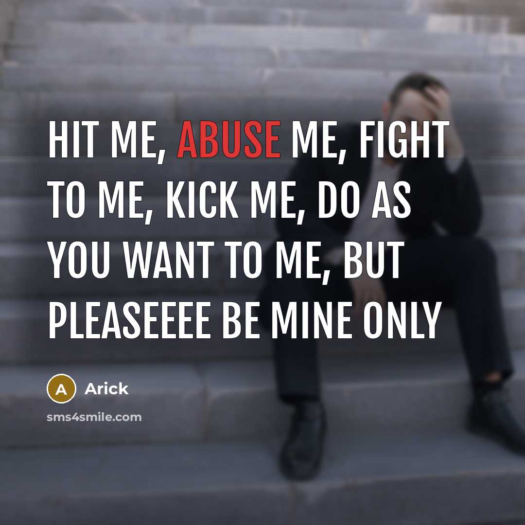 “Hit me, abuse me, fight to me, kick me, do…” quote by Arick