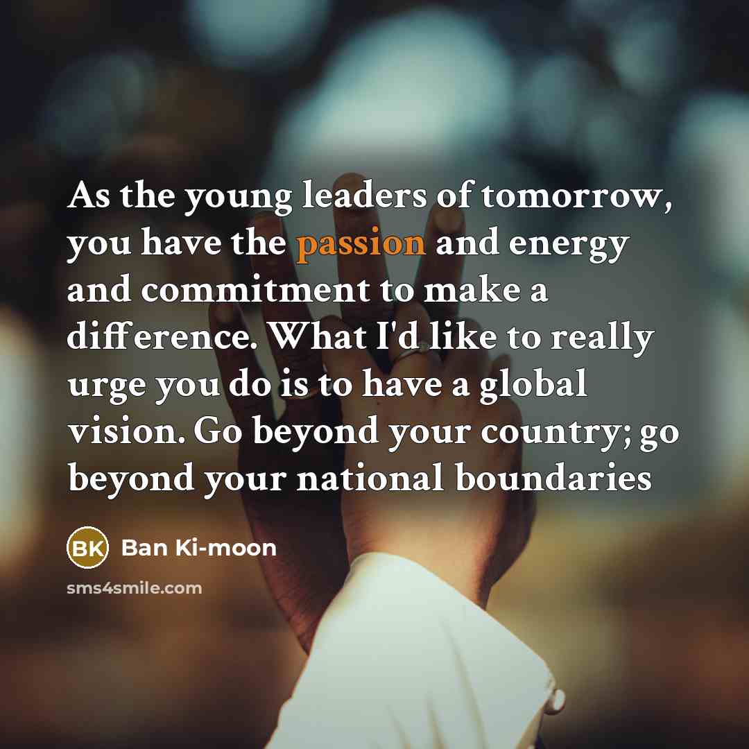 “As the young leaders of tomorrow, you have the passion…” quote by Ban Ki-moon