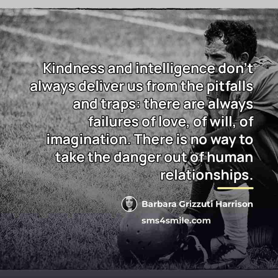 “Kindness and intelligence don't always deliver us from the pitfalls…” quote by Barbara Grizzuti Harrison