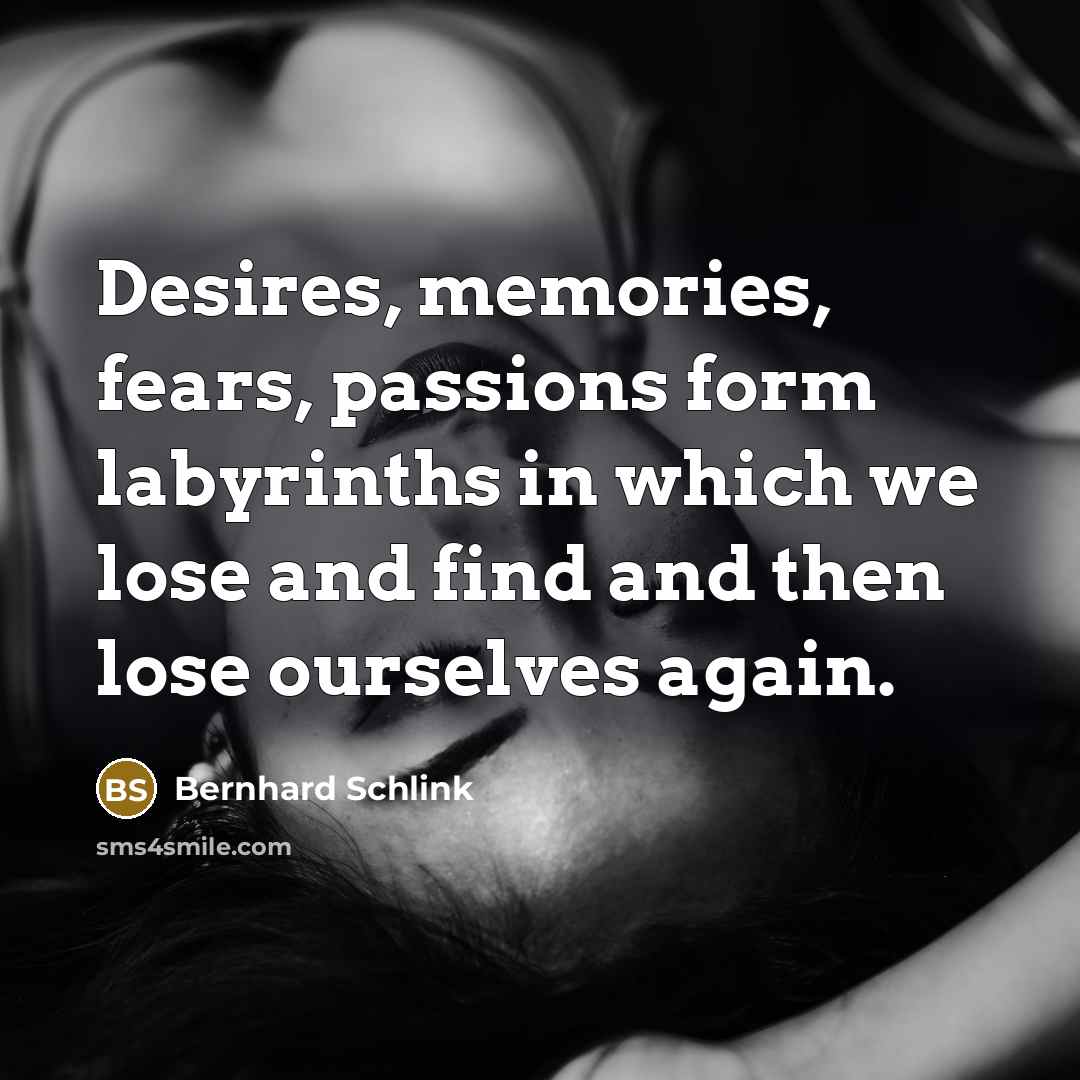 “Desires, memories, fears, passions form labyrinths in which we lose…” quote by Bernhard Schlink