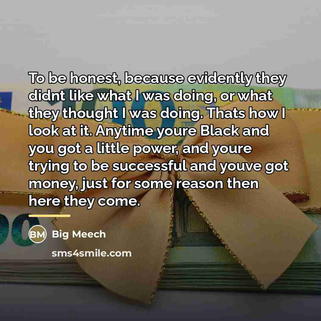 “To be honest, because evidently they didnt like what I…” quote by Big Meech