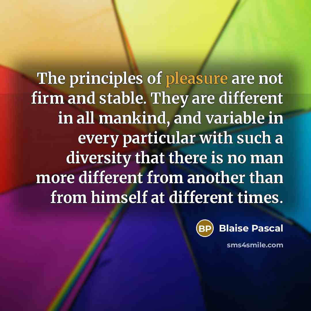 “The principles of pleasure are not firm and stable. They…” quote by Blaise Pascal