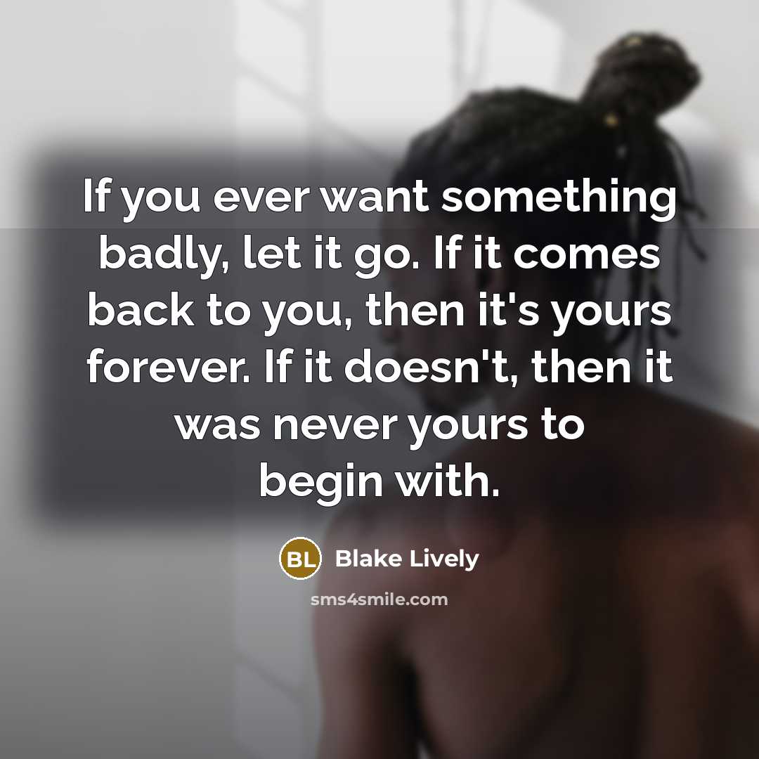 “If you ever want something badly, let it go. If…” quote by Blake Lively
