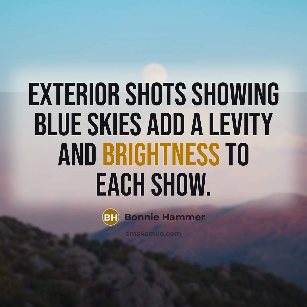 “Exterior shots showing blue skies add a levity and brightness…” quote by Bonnie Hammer