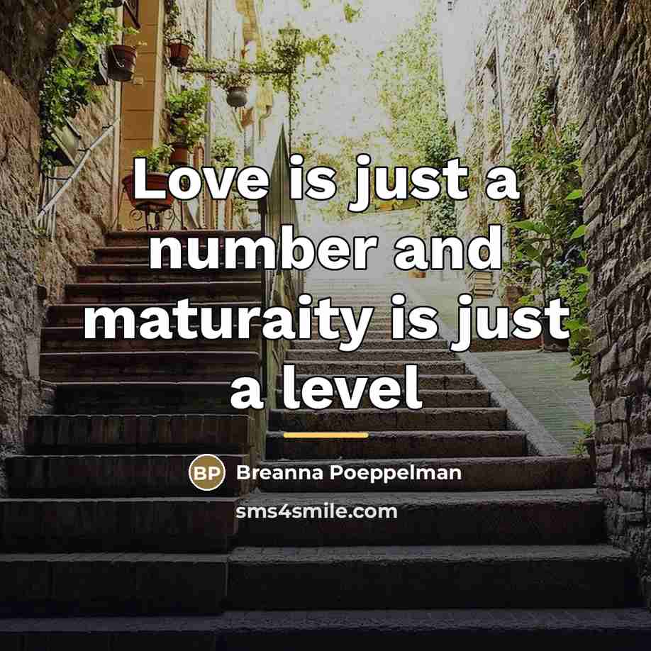 “Love is just a number and maturaity is just a…” quote by Breanna Poeppelman