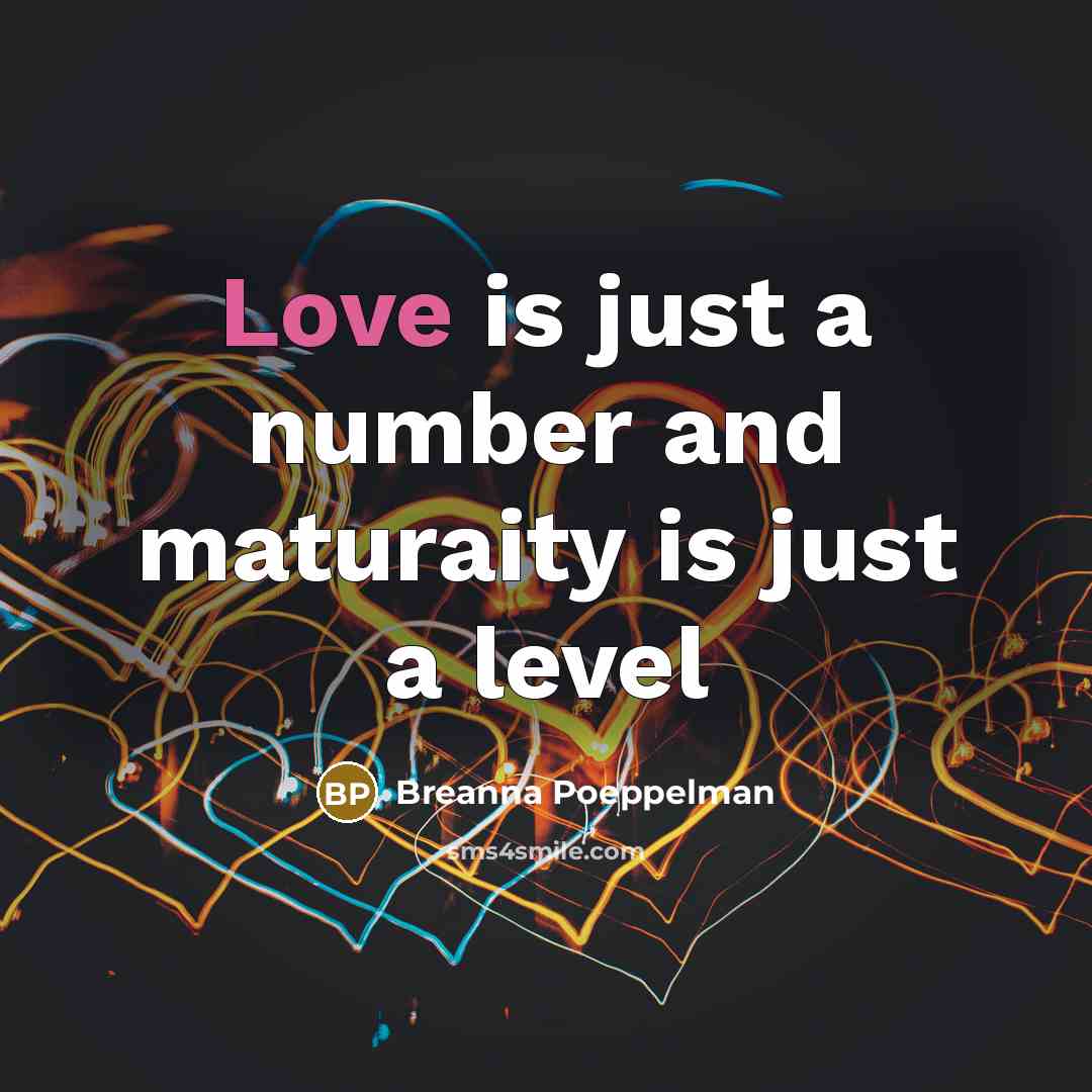 “Love is just a number and maturaity is just a level” quote by Breanna Poeppelman