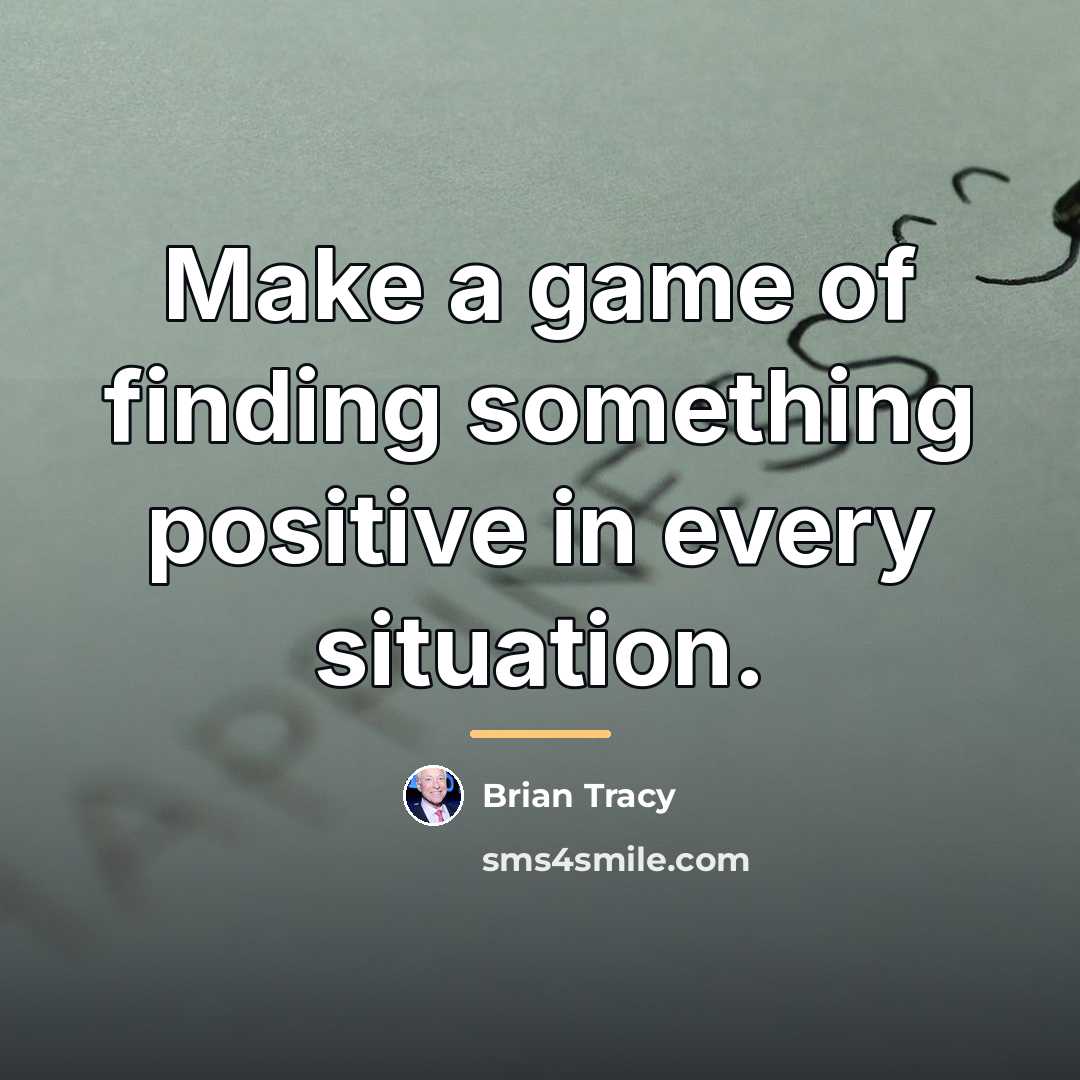 “Make a game of finding something positive in every situation.…” quote by Brian Tracy