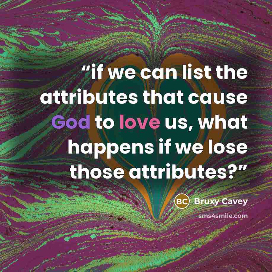 “if we can list the attributes that cause God to love us, what happens if we lose those attributes?” quote by Bruxy Cavey