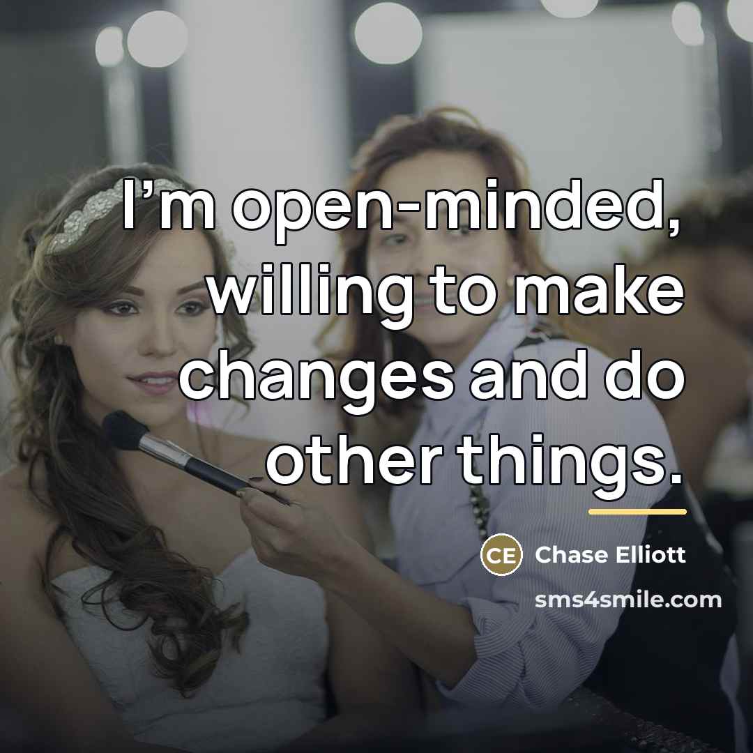 “I'm open-minded, willing to make changes and do other things.…” quote by Chase Elliott