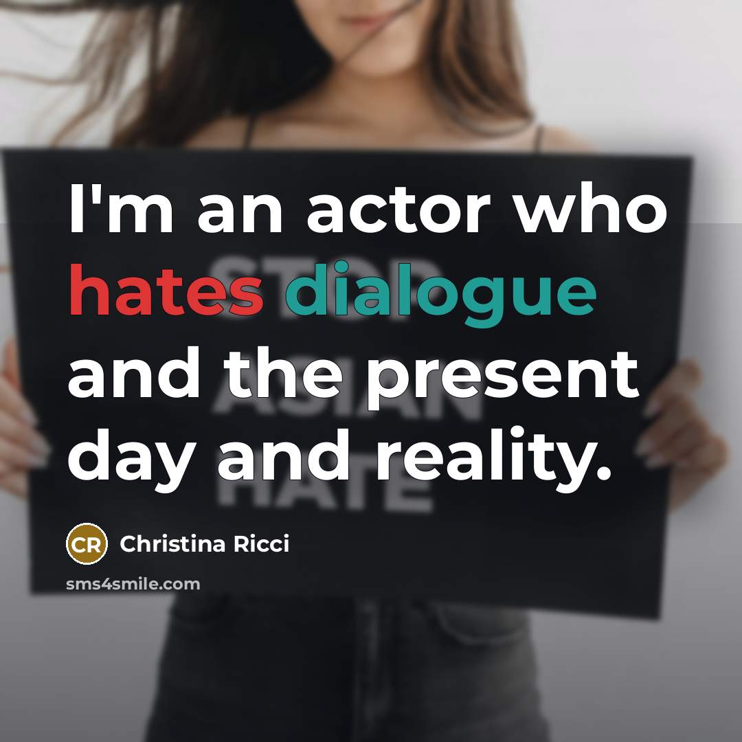 “I'm an actor who hates dialogue and the present day and reality.” quote by Christina Ricci