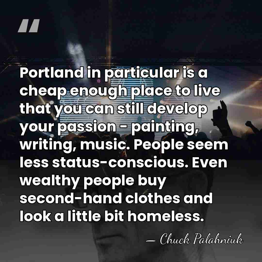 Portland in particular is a cheap enough place to live that you&hellip; - Chuck Palahniuk