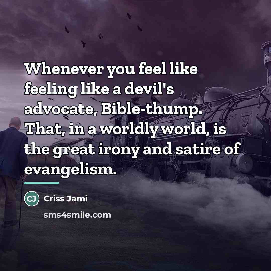 “Whenever you feel like feeling like a devil's advocate, Bible-thump.…” quote by Criss Jami