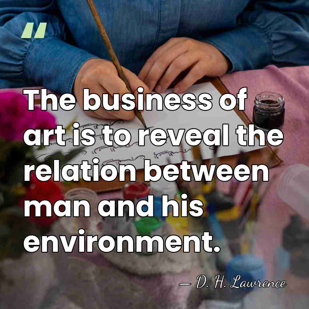 The business of art is to reveal the relation between man and&hellip; - D. H. Lawrence