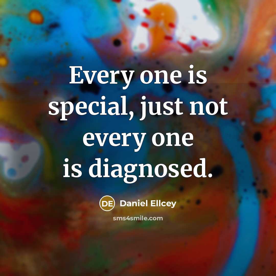 “Every one is special, just not every one is diagnosed.” quote by Daniel Ellcey
