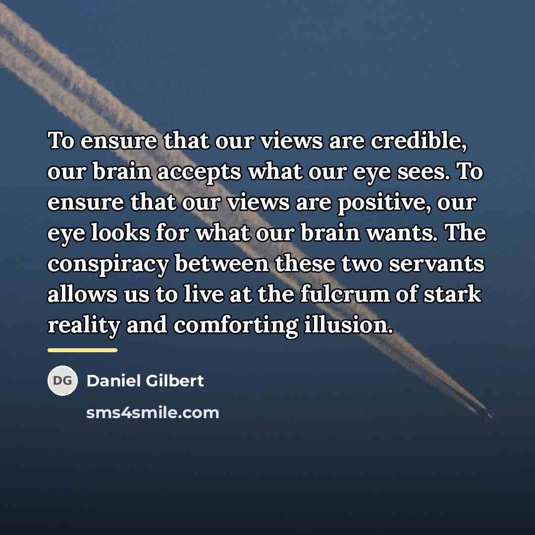 “To ensure that our views are credible, our brain accepts…” quote by Daniel Gilbert