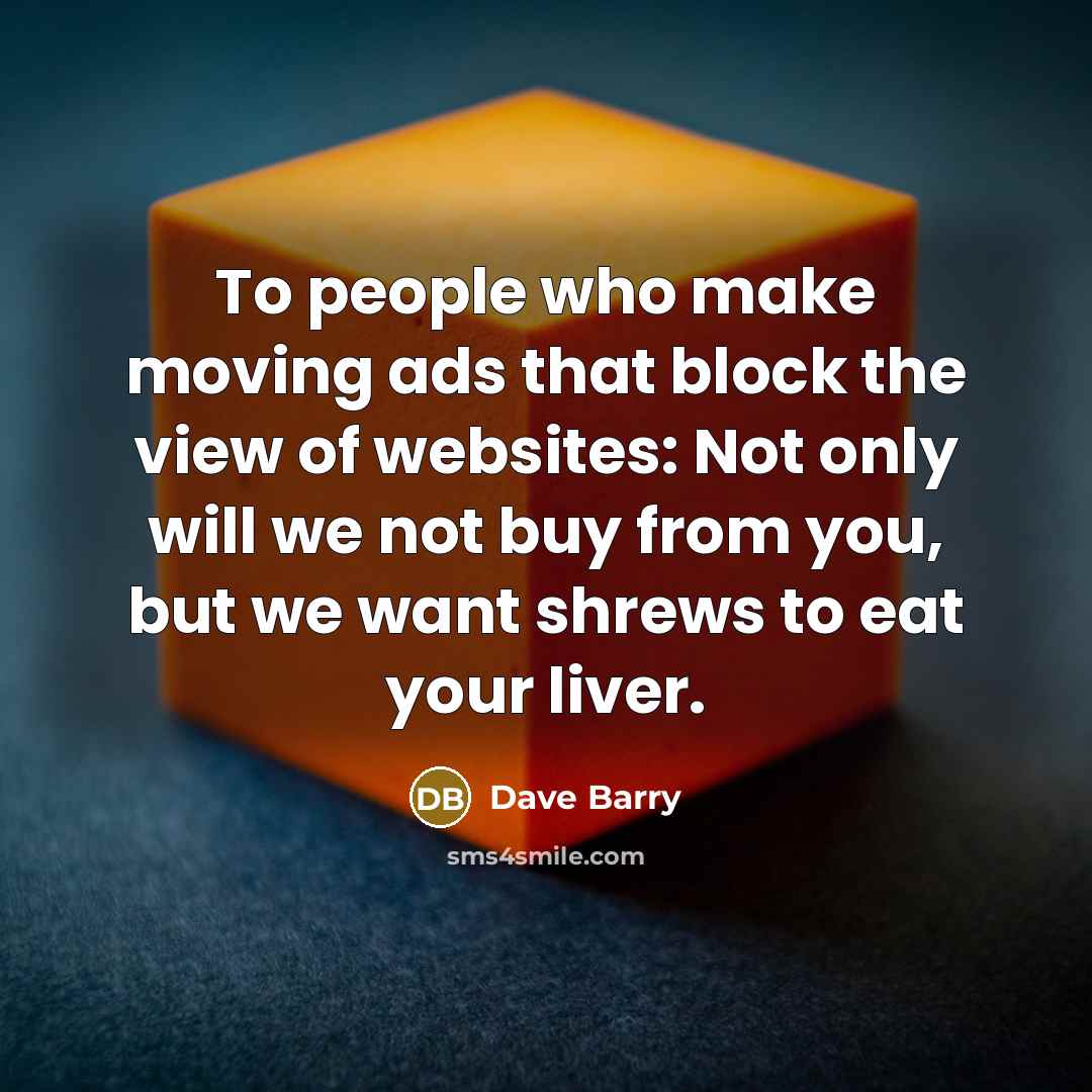“To people who make moving ads that block the view…” quote by Dave Barry