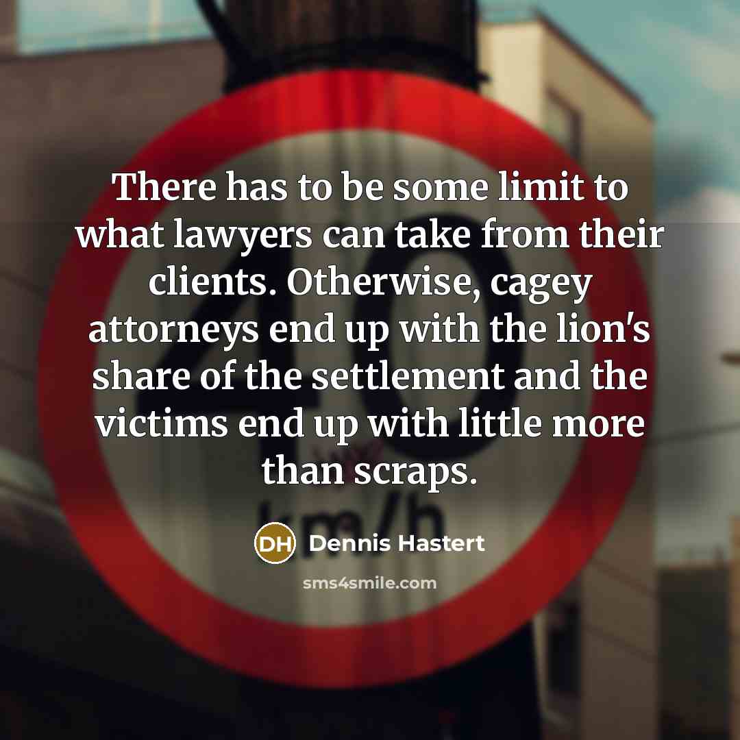 “There has to be some limit to what lawyers can…” quote by Dennis Hastert