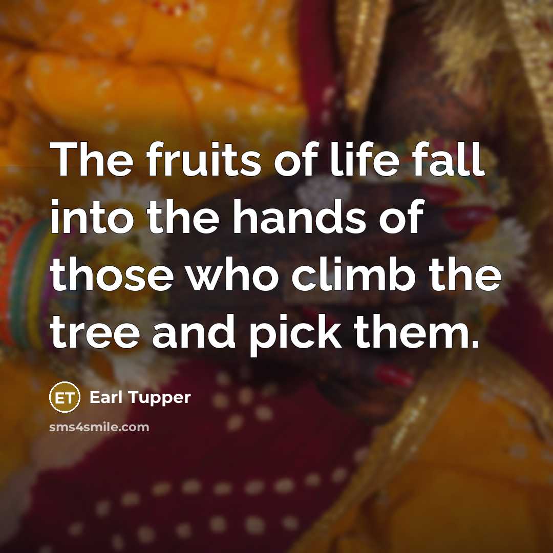 “The fruits of life fall into the hands of those…” quote by Earl Tupper