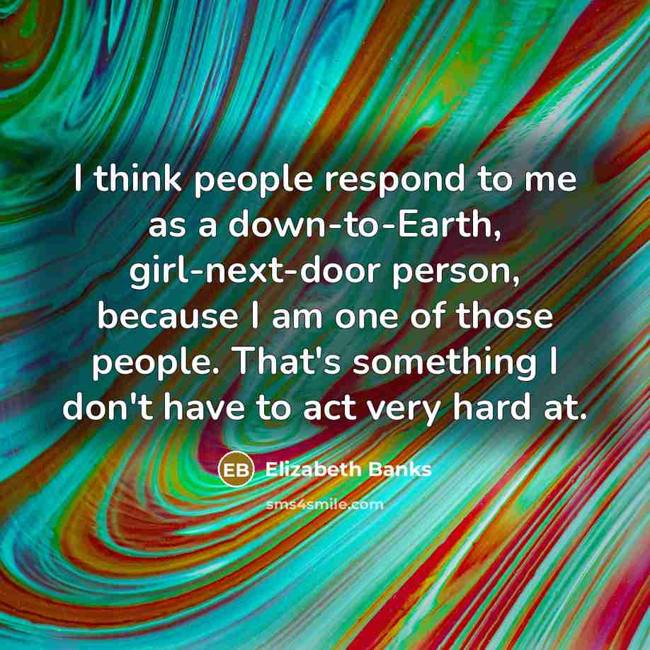“I think people respond to me as a down-to-Earth, girl-next-door…” quote by Elizabeth Banks