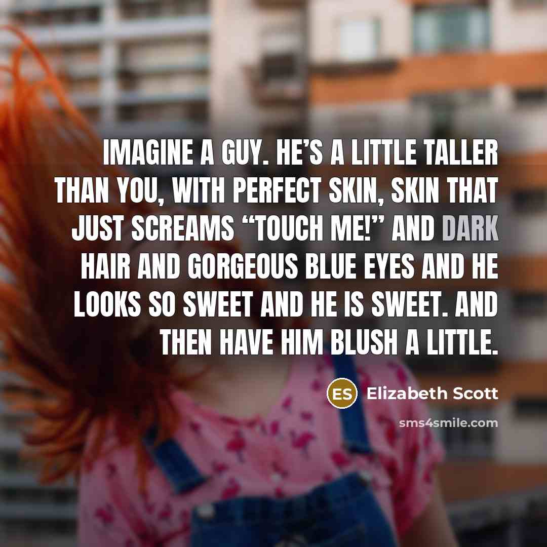 “Imagine a guy. He’s a little taller than you, with…” quote by Elizabeth Scott