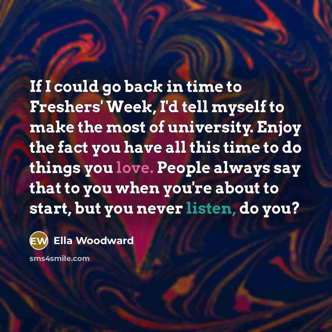 “If I could go back in time to Freshers' Week,…” quote by Ella Woodward