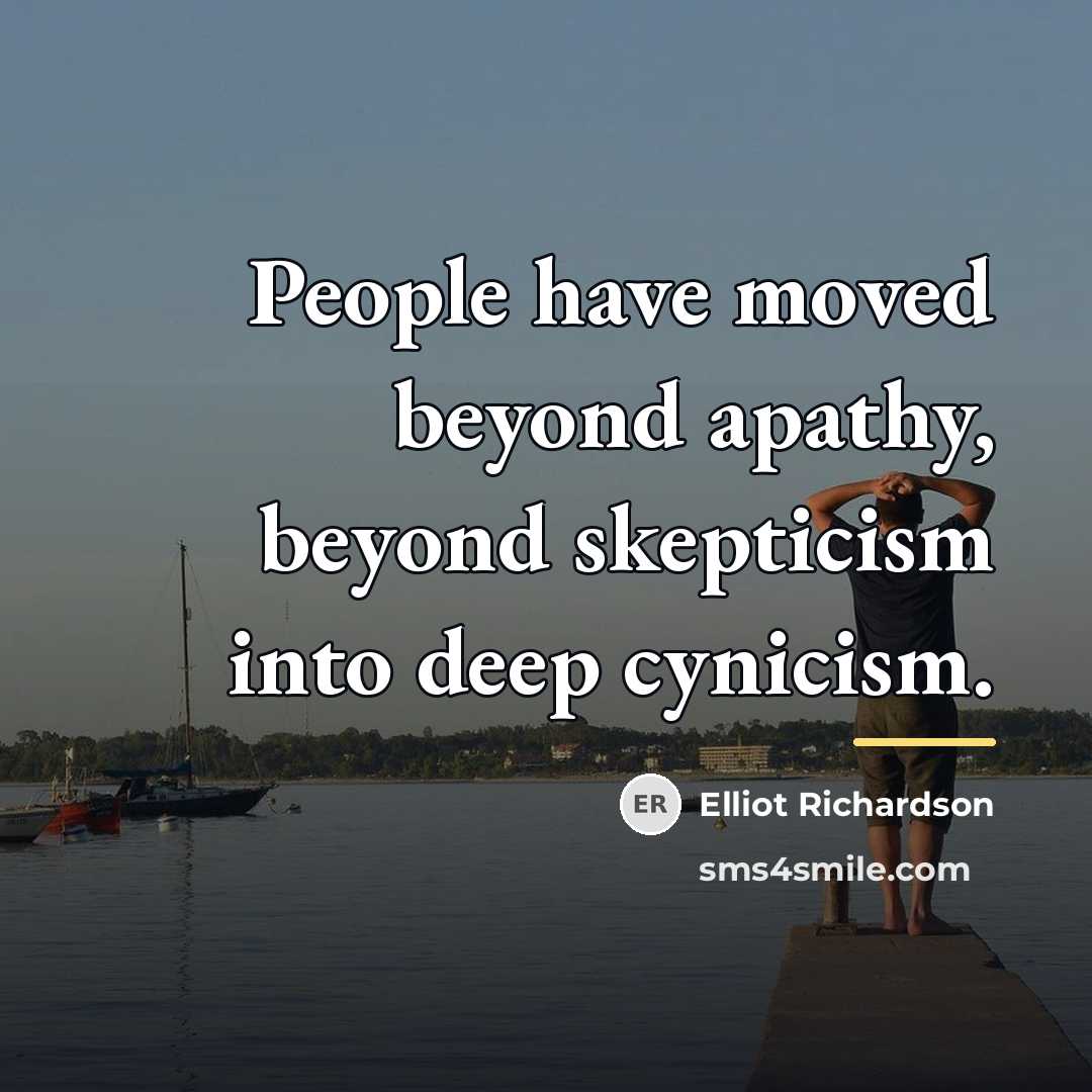 “People have moved beyond apathy, beyond skepticism into deep cynicism.…” quote by Elliot Richardson