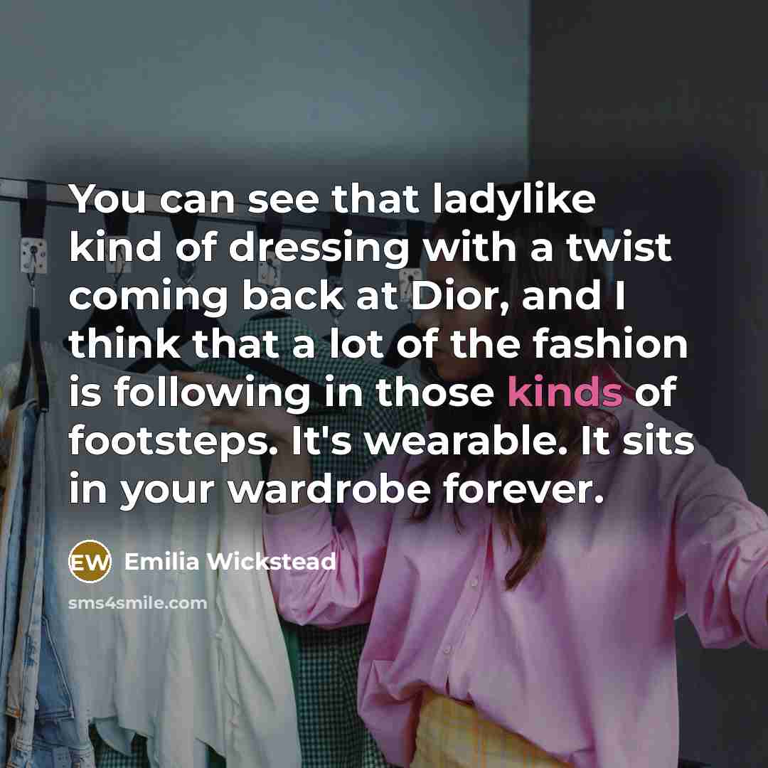 “You can see that ladylike kind of dressing with a twist coming back at Dior, and I think that a lot of the fashion is following in those kinds of footsteps. It's wearable. It sits in your wardrobe forever.” quote by Emilia Wickstead