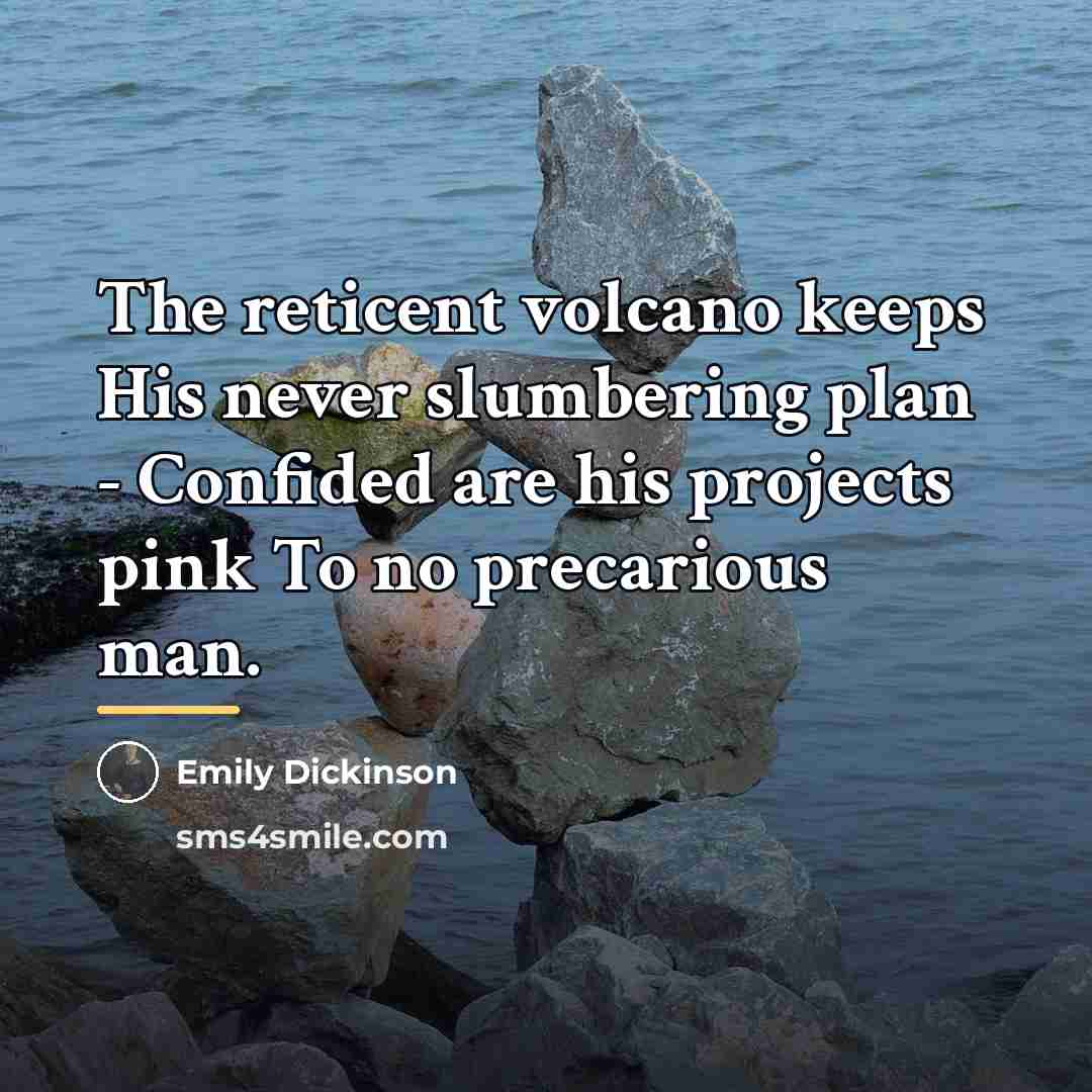 “The reticent volcano keeps His never slumbering plan - Confided…” quote by Emily Dickinson