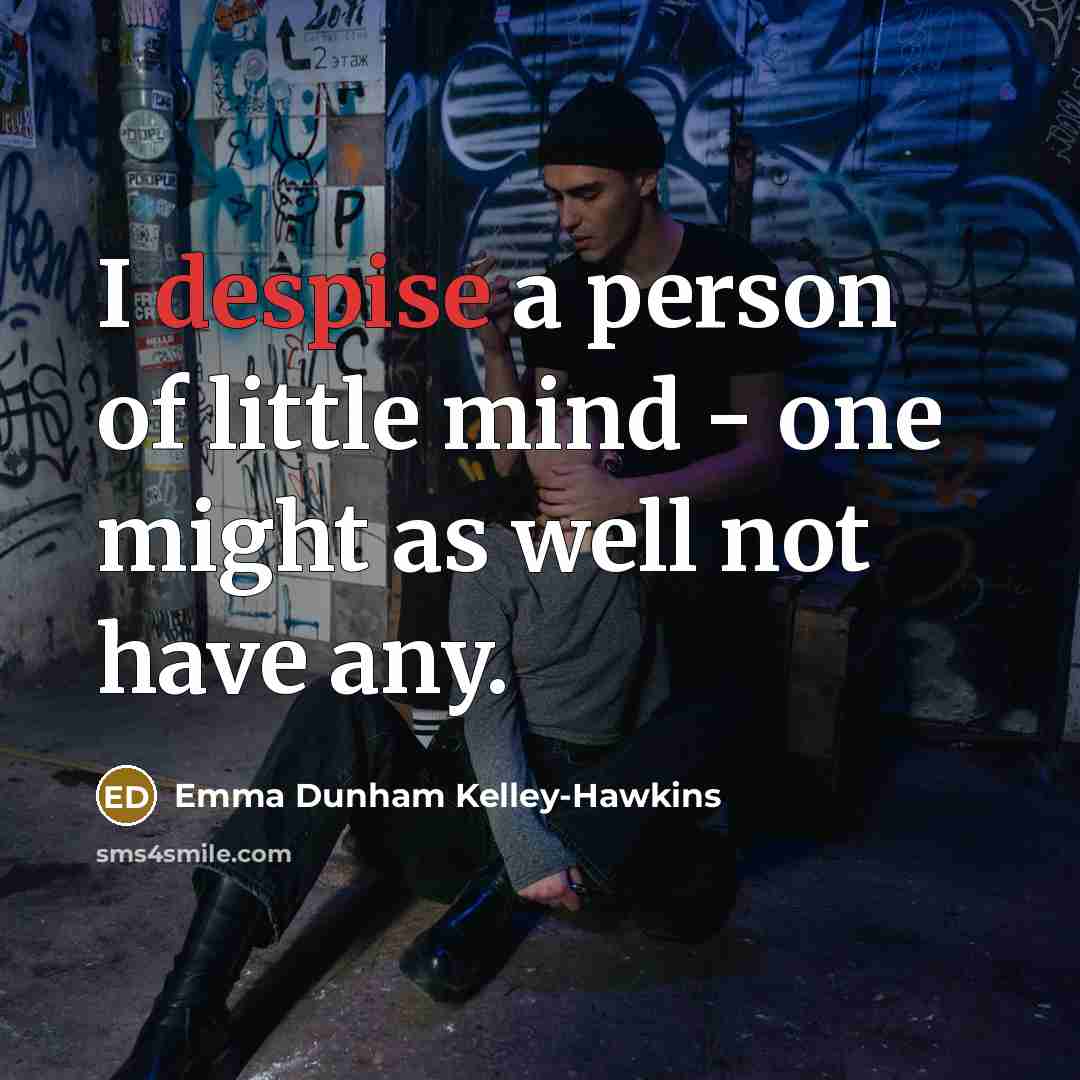 “I despise a person of little mind - one might…” quote by Emma Dunham Kelley-Hawkins