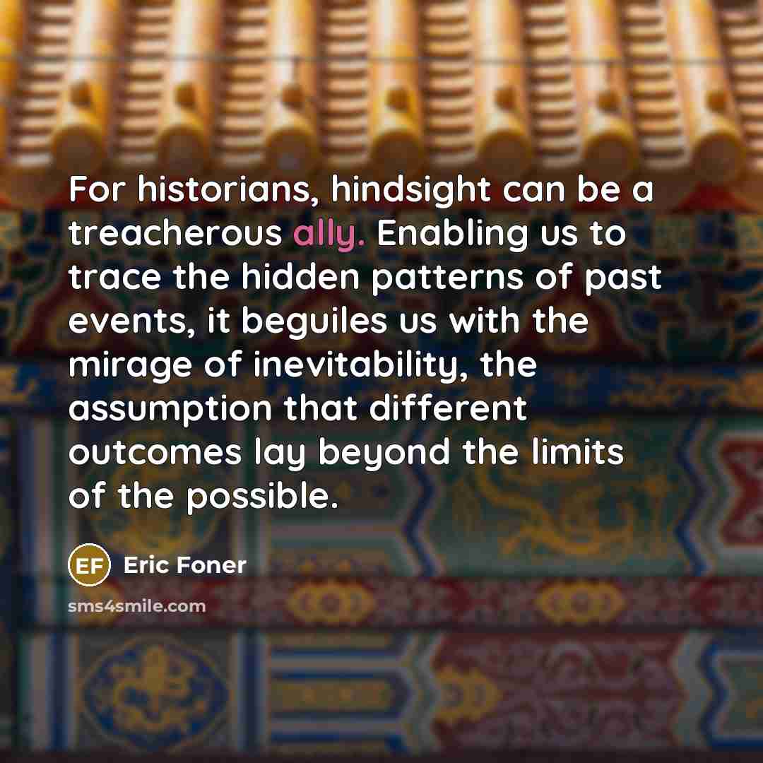 “For historians, hindsight can be a treacherous ally. Enabling us…” quote by Eric Foner