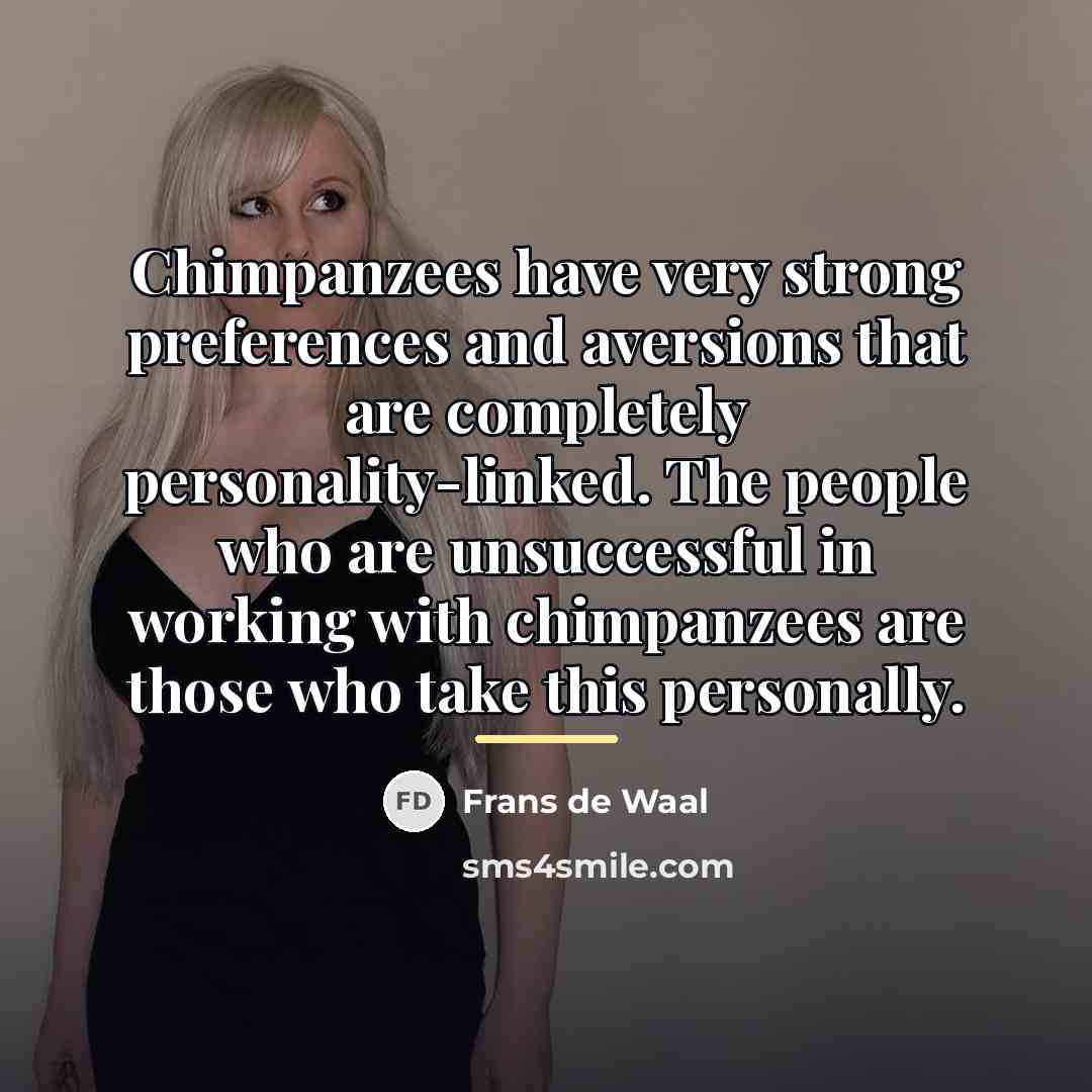 “Chimpanzees have very strong preferences and aversions that are completely…” quote by Frans de Waal