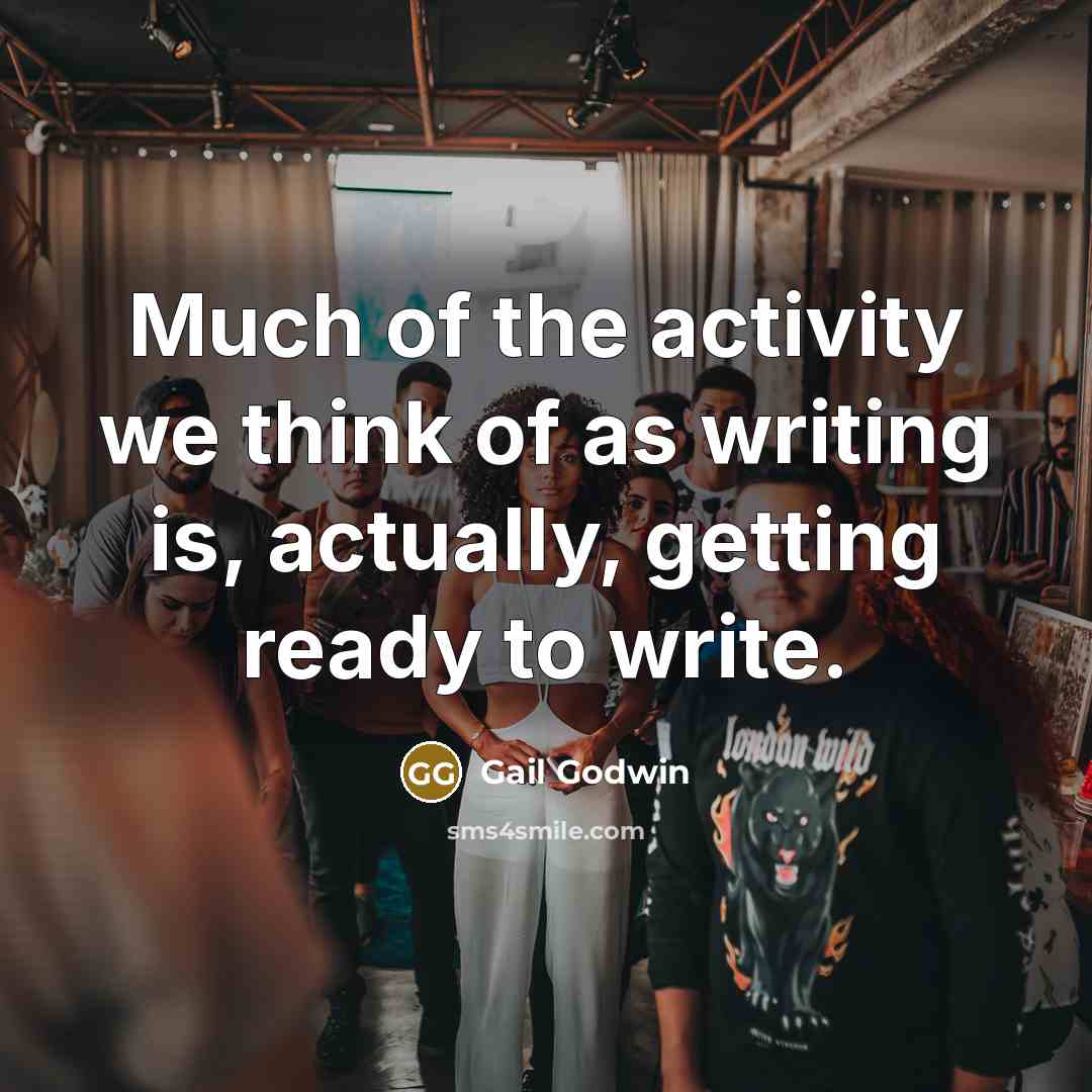 “Much of the activity we think of as writing is,…” quote by Gail Godwin