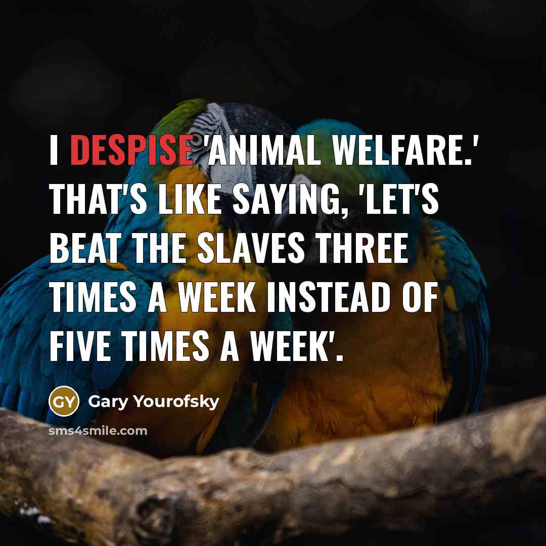 “I despise 'animal welfare.' That's like saying, 'Let's beat the…” quote by Gary Yourofsky