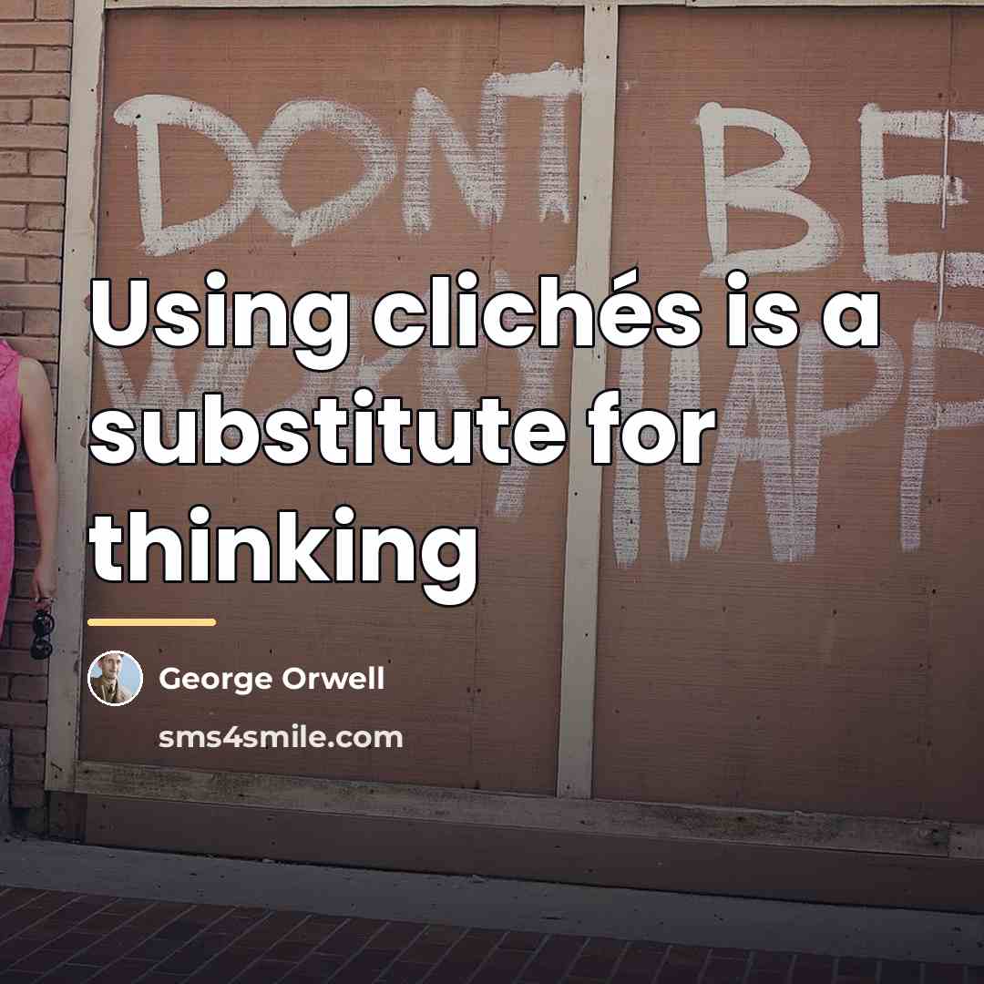 “Using clichés is a substitute for thinking…” quote by George Orwell