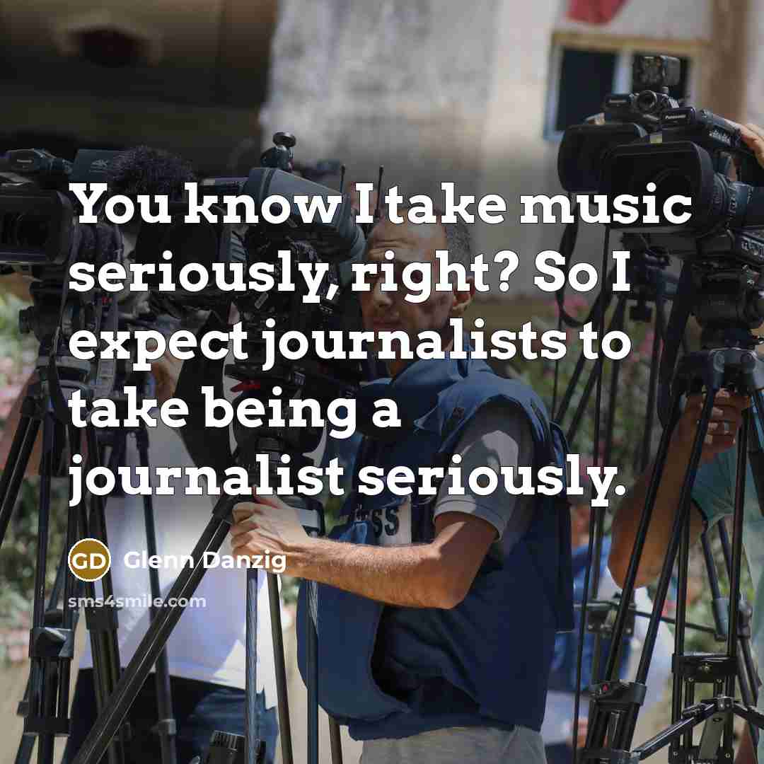 “You know I take music seriously, right? So I expect…” quote by Glenn Danzig