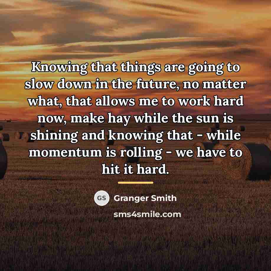 “Knowing that things are going to slow down in the…” quote by Granger Smith