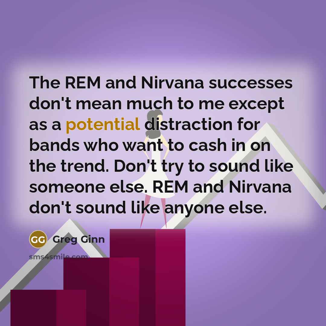“The REM and Nirvana successes don't mean much to me…” quote by Greg Ginn