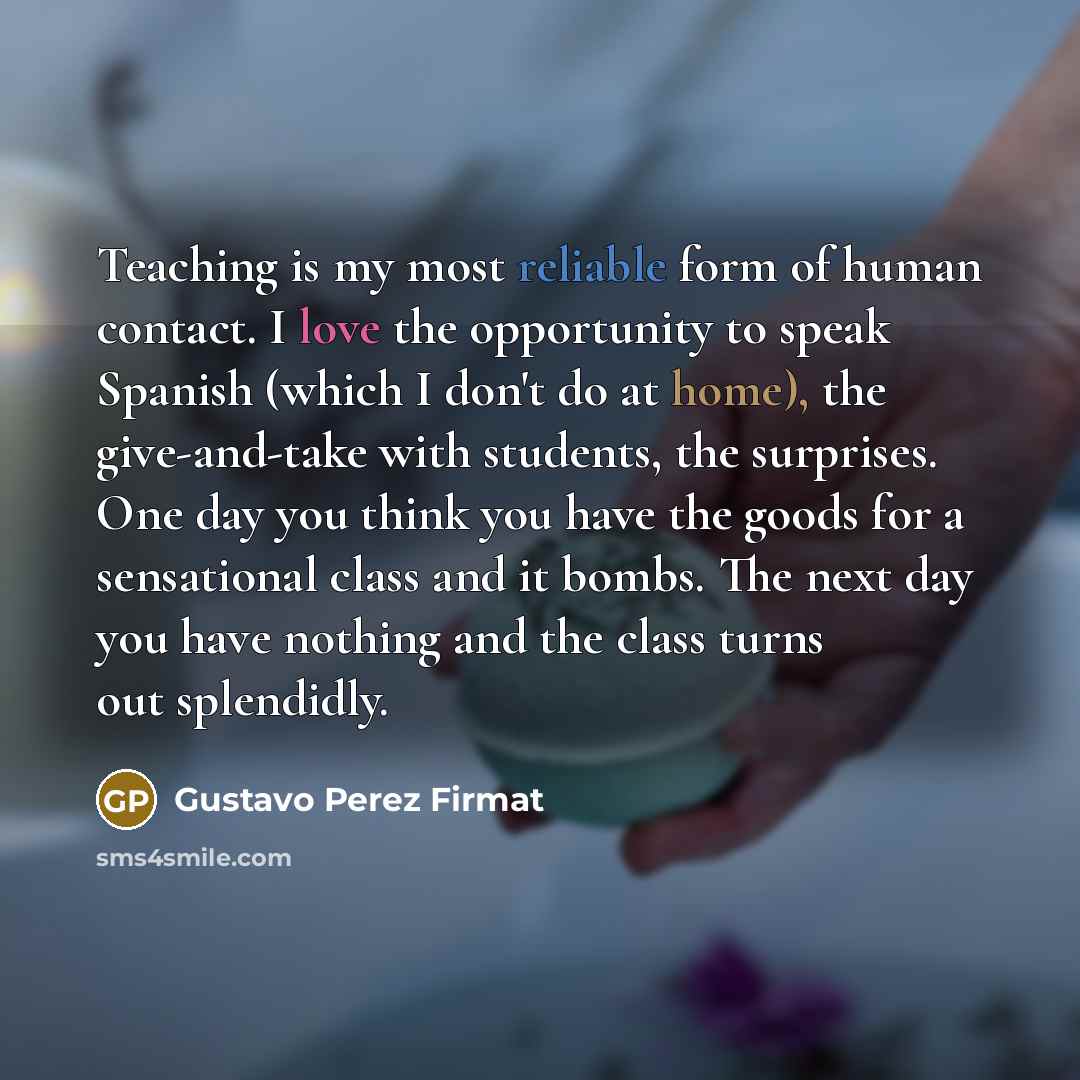 “Teaching is my most reliable form of human contact. I…” quote by Gustavo Perez Firmat