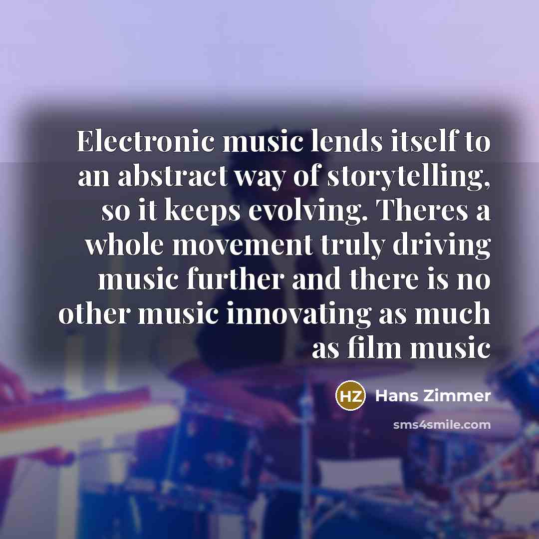 “Electronic music lends itself to an abstract way of storytelling,…” quote by Hans Zimmer